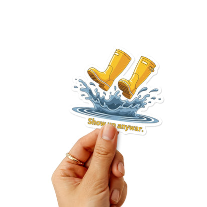 Inspirational Quote Sticker - Show Up Anyway Rain Boots Decal