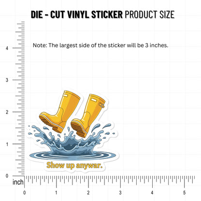 Inspirational Quote Sticker - Show Up Anyway Rain Boots Decal