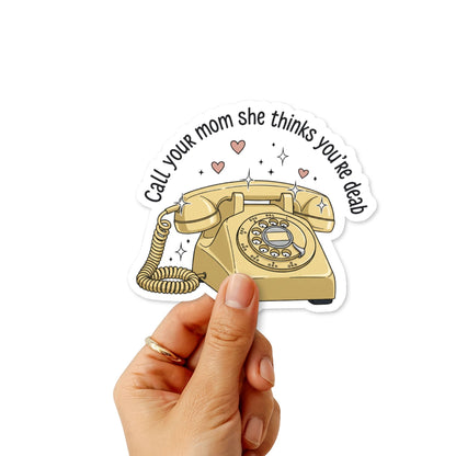 Funny Mom Sticker - Call Your Mom She Thinks You’re Dead