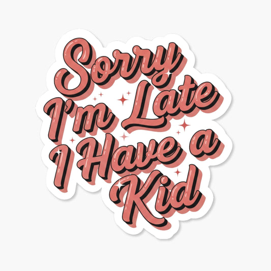 Funny Mom Sticker - Sorry I'm Late I Have a Kid Script Decal