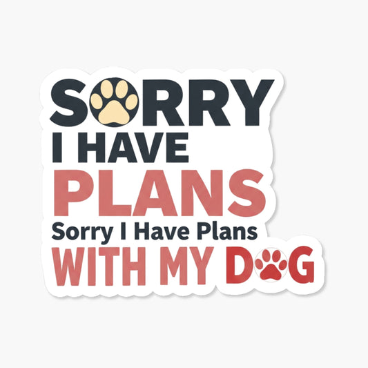 Funny Dog Sticker - Sorry I Have Plans With My Dog Design