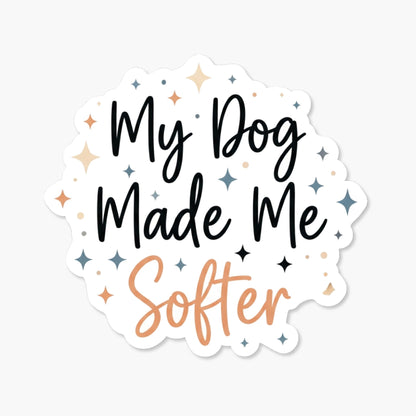 Dog Mom Sticker - My Dog Made Me Softer Sentimental Decal