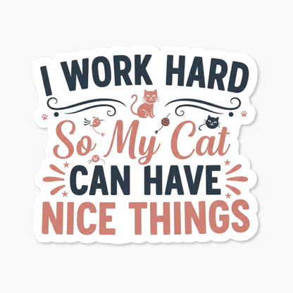 Cat Lover Sticker - I Work Hard So My Cat Can Have Nice Things - Vinyl