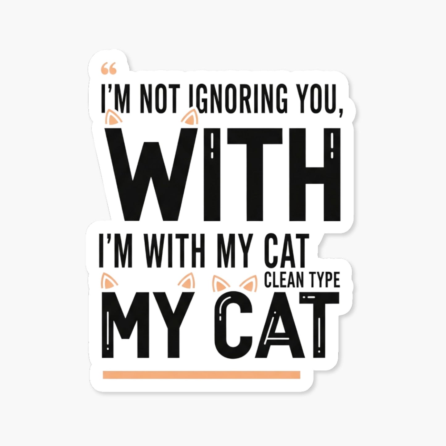 Funny Cat Sticker - I'm Not Ignoring You I'm With My Cat Vinyl Decal