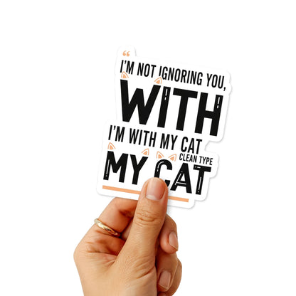 Funny Cat Sticker - I'm Not Ignoring You I'm With My Cat Vinyl Decal