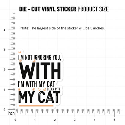 Funny Cat Sticker - I'm Not Ignoring You I'm With My Cat Vinyl Decal