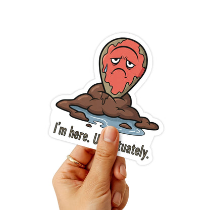 Funny Work Sticker - I’m Here Unfortunately Location Pin Decal