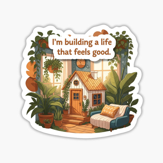 Soft Life Sticker - "I'm Building A Life That Feels Good" Decal